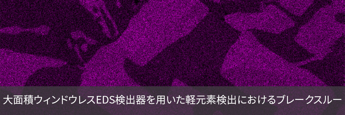 大面積ウィンドウレスEDS検出器を用いた軽元素検出におけるブレークスルー
