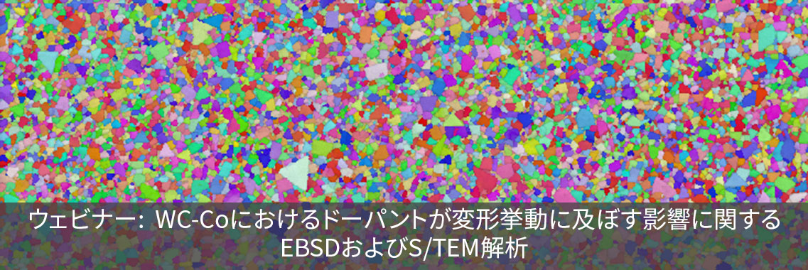 ウェビナー:  WC-Coにおけるドーパントが変形挙動に及ぼす影響に関するEBSDおよびS/TEM解析